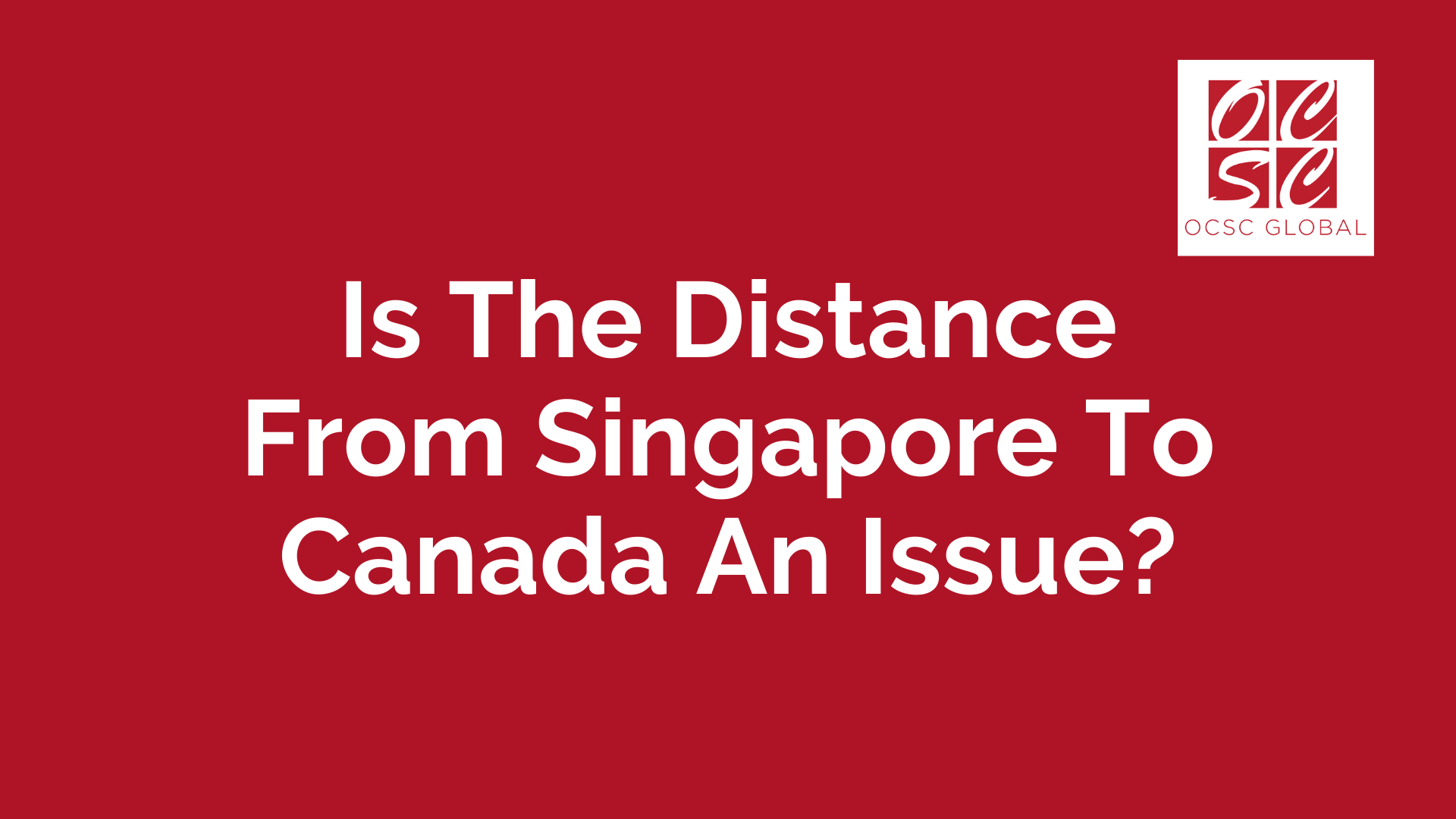 Is The Distance From Singapore To Canada An Issue
